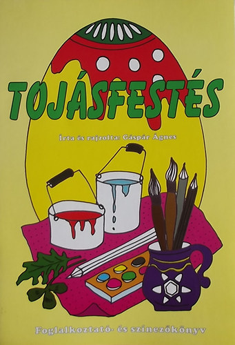 Gáspár Ágnes - Tojásfestés - Foglalkoztató- és színezőkönyv