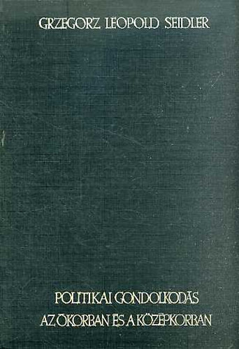 Grzegorz Leopold Seidler - Politikai gondolkod�s az �korban �s a k�z�pkorban