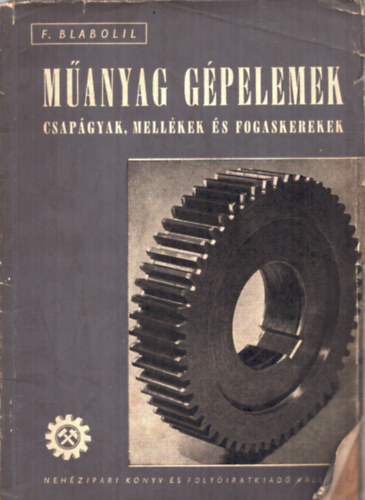 F. Blabolil - M�anyag g�pelemek, csap�gyak, mell�kek �s fogaskerekek