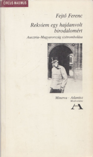 Fejt� Ferenc - Rekviem egy hajdanvolt birodalom�rt - Ausztria-Magyarorsz�g sz�trombol�sa