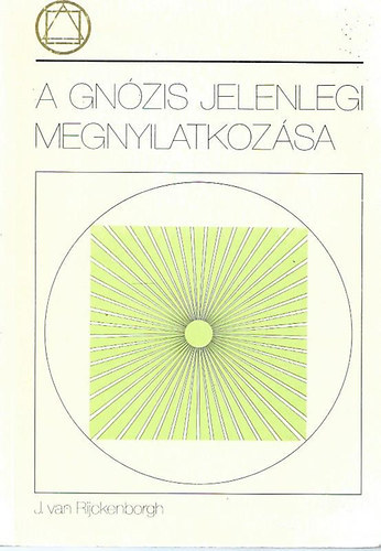 Jan van Rijckenborgh - A gnózis jelenlegi megnyilatkozása - A lélek újjászületése - Pistis Sophia eklézsiája