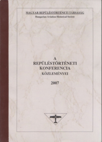 Hegedűs Dezső dr. (főszerk.) - A repüléstörténeti konferencia közleményei 2007 (számozott)