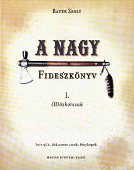 Bayer Zsolt - A nagy Fideszknyv I. (H)skorszak - Interjk, dokumentumok, fnykpek