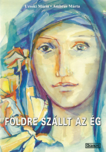 Uzsoki M�ria - Ambrus M�rta - F�ldre sz�llt az �g