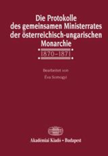 Somogyi �va - Die Protokolle des gemeinsamen Ministerrates der �sterreichisch-ungarischen Monarchie, 1870-1871