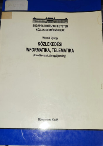 Westsik György - Westsik György - Közlekedési informatika, telematika (Előadásvázlat, ábragyűjtemény)