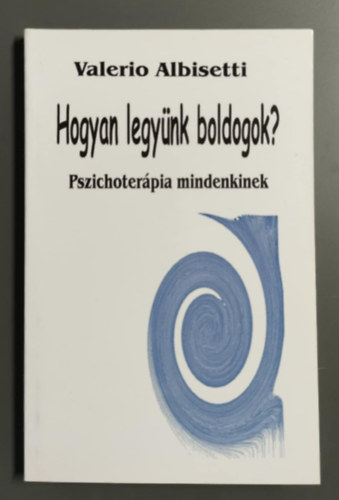 Valerio Albisetti - Hogyan legynk boldogok? Pszichoterpia mindenkinek