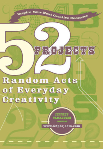 Jeffrey Yamaguchi - 52 Projects: Random Acts of Everyday Creativity - Inspire Your Next Creative Endeavor