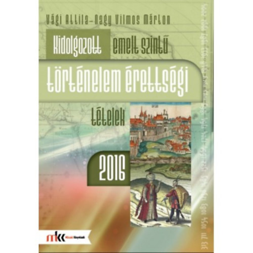 Mrton Vilmos Nagy Vgi Attila - Kidolgozott emelt szint trtnelem rettsgi ttelek 2016