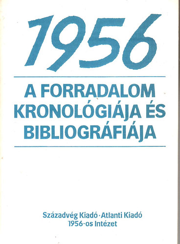 Sz�zadv�g Kiad� - 1956 a forradalom kronol�gi�ja �s bibliogr�fi�ja