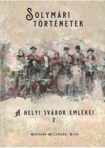 Hartmann Hellebrandt Hilda - Solym�ri t�rt�netek - A helyi sv�bok eml�kei 2.