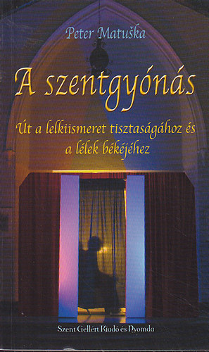 Peter Matuska - A szentgy�n�s - �t a lelkiismeret tisztas�g�hoz �s a l�lek b�k�j�hez