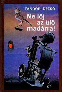 Tandori Dezs - Ne lj az l madrra!