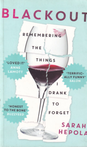 Sarah Hepola - Blackout - Remembering the Things I Drank to Forget