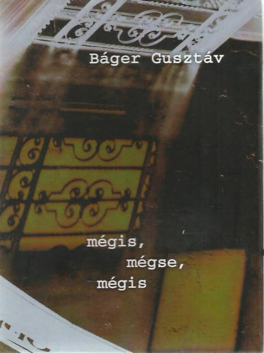 Báger Gusztáv - Mégis, mégse, mégis