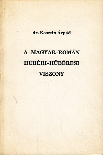 Dr. Kosztin �rp�d - A magyar-rom�n h�b�ri-h�b�resi viszony