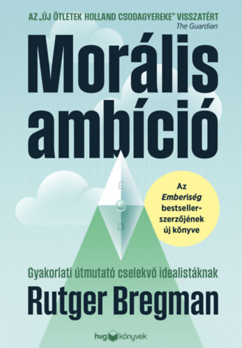 Rutger Bregman - Morális ambíció - Gyakorlati útmutató cselekvő idealistáknak