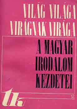 Mózes Huba (szerk.) - Világ világa, virágnak virága (a magyar irodalom kezdetei)