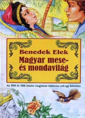 Benedek Elek - Magyar mese- s mondavilg (Az 1894 s 96 kztt megjelent tktetes m egy ktetben)