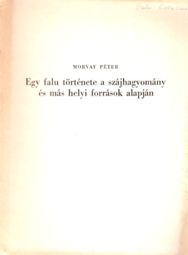 Morvay P�ter - Egy falu t�rt�nete a sz�jhagyom�ny �s m�s helyi forr�sok alapj�n