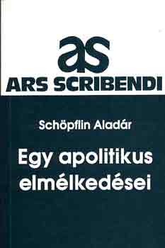Sch�pflin Alad�r - Egy apolitikus elm�lked�sei