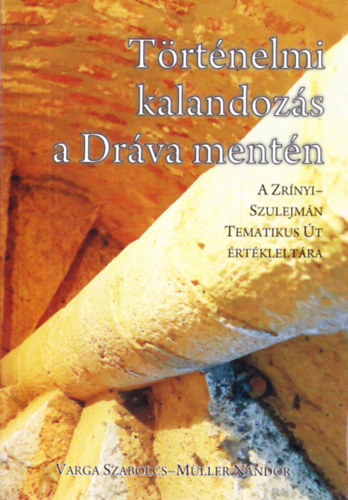 Varga Szabolcs-M�ller Nandor - T�rt�nelmi kalandoz�s a Dr�va ment�n