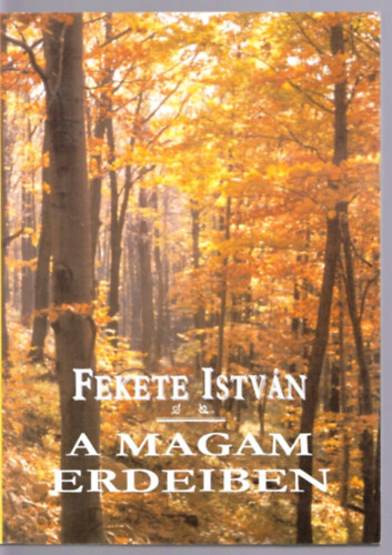 Fekete Istvn - A magam erdeiben