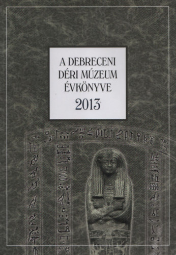 Angi Jnos  (szerk.); Lakner Lajos (Szerk.); Magyari Mrta (szerk.) - A debreceni Dri Mzeum vknyve 2013