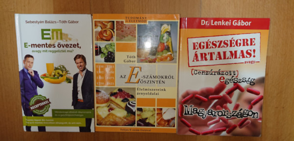 T�th G�bor, Dr. Lenkei G�bor Sebesty�n Bal�zs T�th G�bor - 3 k�nyv az eg�szs�ges �tkez�sr�l: E-mentes �vezet, Az E-sz�mokr�l �szint�n, �g�szs�gre �rtalmas - Cenz�r�zott eg�szs�g