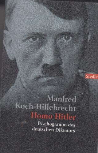 Manfred Koch-Hillebrecht - Homo Hitler - Psychogramm des deutschen Diktators