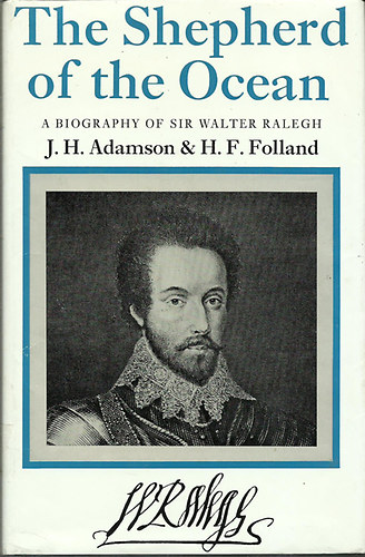 J.A.Adamson & H.F. Folland - The Shepherd of the Ocean - A biography of sir Walter Ralegh