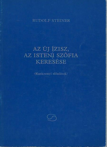 Rudolf Steiner - Az új Ízisz, az isteni Szófia keresése