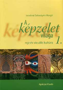 Imrehn Sebestyn Margit - A kpzelet vilga - Rajz s vizulis kultra a kzpiskolk szmra 1. -- AP-092201