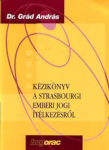 Grád András - Kézikönyv a strasbourgi emberi jogi ítélkezésről