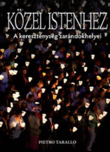 F. Juh�sz J�nos  Pietro Tarallo (szerk.), Todero Anna (ford.) - K�zel Istenhez - A kereszt�nys�g zar�ndokhelyei sz�nes fot�kkal (Az alt�ttingi szent�ly / A mont-saint-micheli ap�ts�g / Lourdes /  Santiago de Compostela / A Szent P�ter-bazilika / A lalibelai sziklaszent�lyek / Magyarorsz�gi zar�ndokh