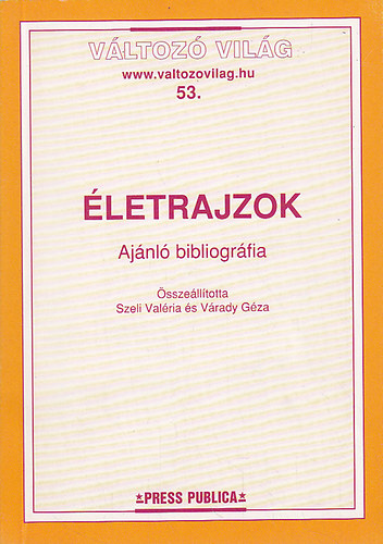 Szeli Val�ria; V�rady G�za - �letrajzok - Aj�nl� bibliogr�fia (V�ltoz� vil�g 53.)