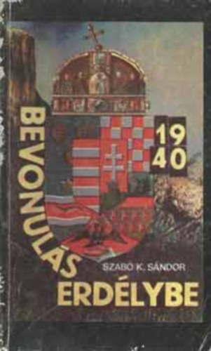 Szab K. Sndor - Bevonuls Erdlybe 1940