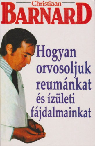 Christiaan Barnard - Hogyan orvosoljuk reum�nkat �s �z�leti f�jdalmainkat
