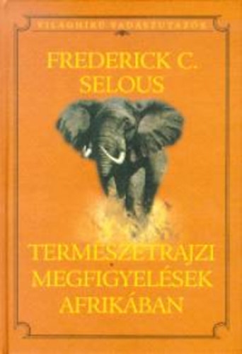 Frederickcourteney Selous - Term�szetrajzi megfigyel�sek Afrik�ban