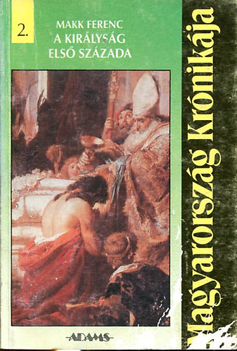 Makk Ferenc - A királyság első százada
