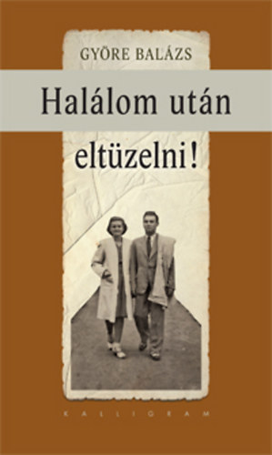 Gy�re Bal�zs - Hal�lom ut�n elt�zelni!