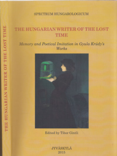 Tibor Gintli  (edited by) - The Hungarian writer of the lost time - Memory and Poetical in Gyula Krdy's Works (Spectrum Hungarologicum)