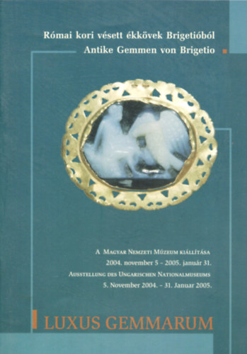 Gesztelyi Tams - Luxus Gemmarum: Rmai kori vsett kkvek Brigetibl - A Magyar Nemzeti Mzeum killtsa 2004. november 5 - 2005. janur 31. (magyar-nmet)