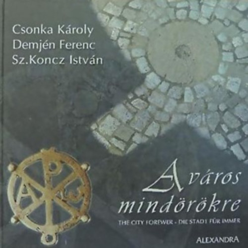 Csonka Kroly - Demjn Ferenc - Sz. Koncz Istvn - A vros mindrkre THE CITY FOREVER - DIE STADT FR IMMER - ALBUM - Magyar  Angol  Nmet