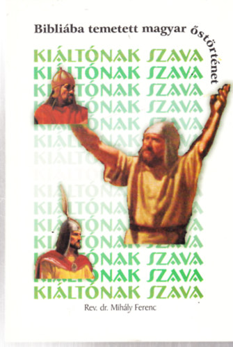 Rev. Dr. Mih�ly Ferenc - "Ki�lt�nak szava". Bibli�ba temetett magyar �st�rt�net