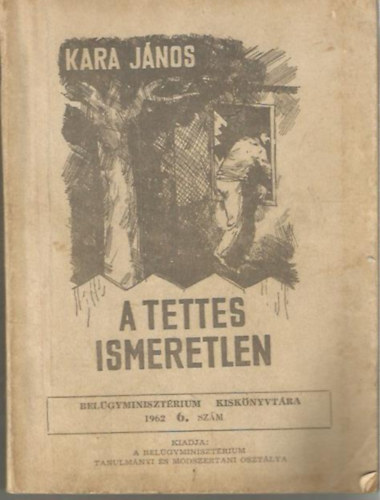 Kara J�nos - A tettes ismeretlen (Bel�gyminiszt�rium kisk�nyvt�ra 6.)