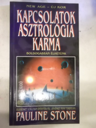 Pauline Stone - Kapcsolatok, asztrológia, karma JELENÜNKET A MÚLTBAN ÉPÍTETTÜK FEL, JÖVŐNKET MOST TEREMTJÜK