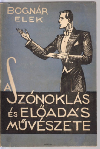 Bogn�r Elek - A sz�nokl�s �s el�ad�s m�v�szete