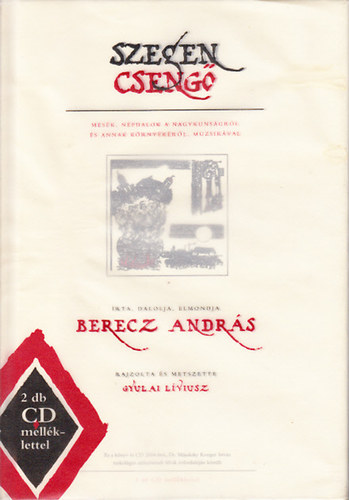 Berecz Andrs; Gyulai Lviusz - Szegen cseng (Mesk, npdalok a Nagykunsgrl s annak krnykrl, muzsikval)- 1 db CD-vel
