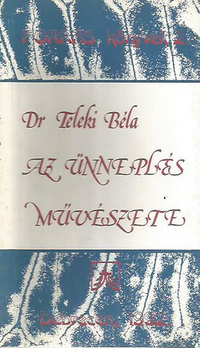 Dr. Teleki B�la - Az �nnepl�s m�v�szete